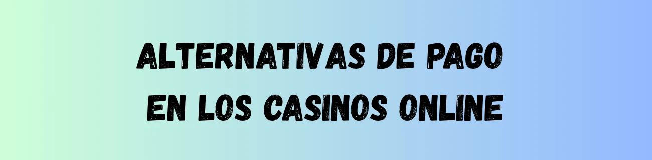 Alternativas de pago en los casinos online