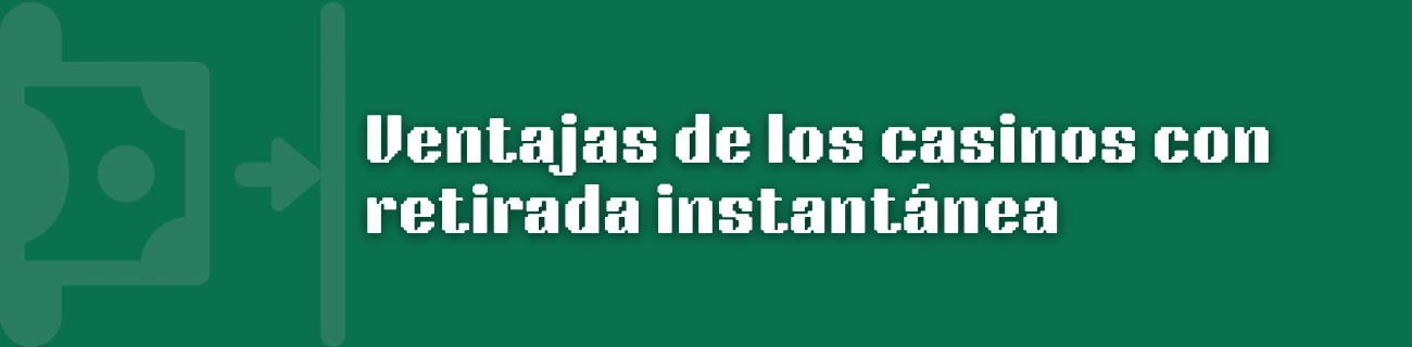 Ventajas de los casinos con retirada instantánea