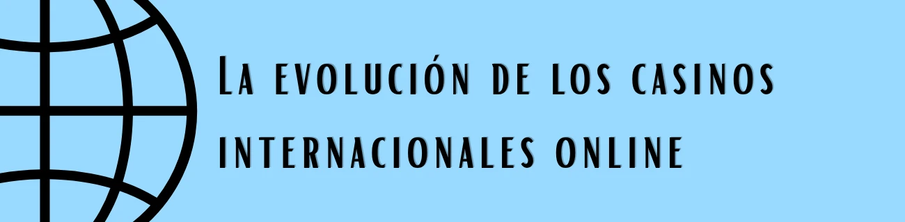 La evolución de los casinos internacionales online