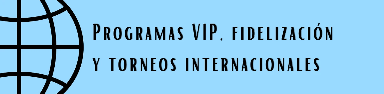 Programas VIP, fidelización y torneos internacionales